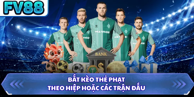 Kèo Thẻ Phạt FV88 - Hình Thức Đặt Cược Thể Thao Đẳng Cấp 3 Bắt kèo thẻ phạt theo hiệp hoặc các trận đấu