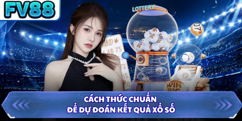 Mega 6/45 FV88 - Chinh Phục Các Giải Thưởng Lớn Mới 4 Cách thức chuẩn để dự đoán kết quả xổ số