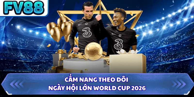 World Cup 2026 - Giải Đấu Bóng Đá Khủng Nhất Lịch Sử 1 Cẩm nang theo dõi ngày hội lớn World Cup 2026