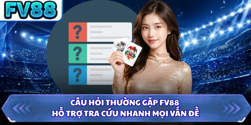 Câu Hỏi Thường Gặp DN88 1 Câu hỏi thường gặp FV88 hỗ trợ tra cứu nhanh mọi vấn đề