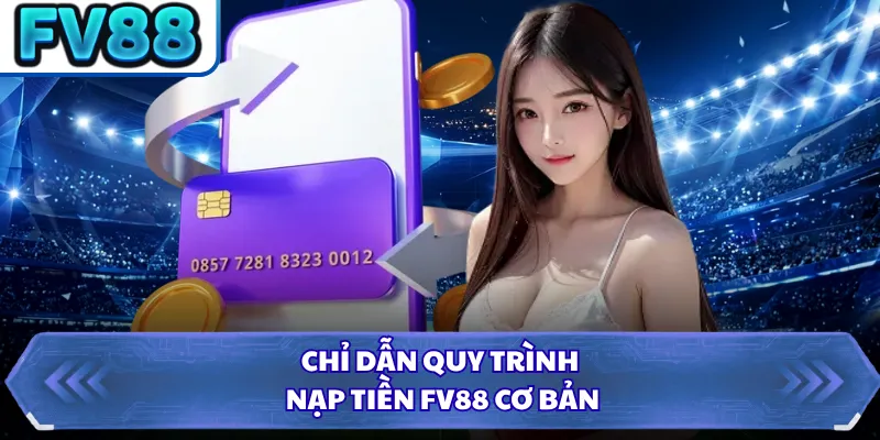 Nạp Tiền DN88 1 Chỉ dẫn quy trình nạp tiền FV88 cơ bản