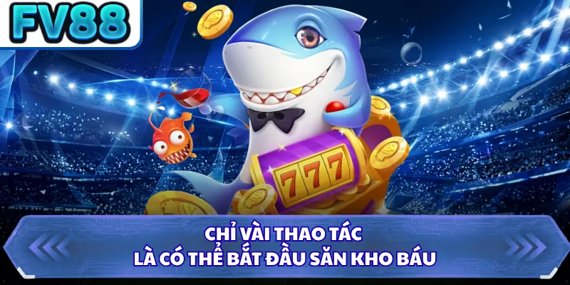 Bắn Cá Hải Tặc FV88 - Săn Boss Khủng Nhận Thưởng Hấp Dẫn 2 Chỉ vài thao tác là có thể bắt đầu săn kho báu