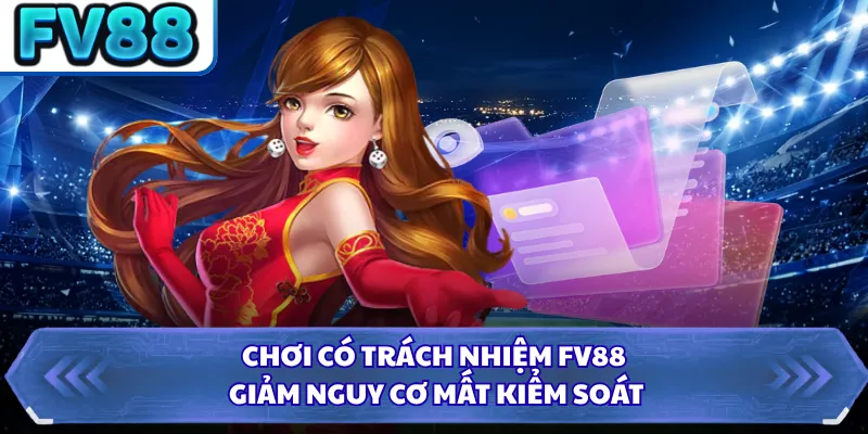 Chơi Có Trách Nhiệm DN88 3 Chơi có trách nhiệm FV88 giảm nguy cơ mất kiểm soát