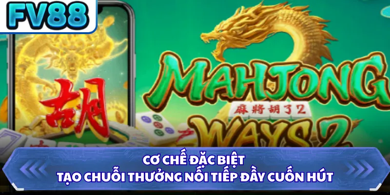 Mahjong Ways FV88 - Thưởng Lớn Với Cơ Chế Nhân Thưởng 4 Cơ chế đặc biệt tạo chuỗi thưởng nối tiếp đầy cuốn hút
