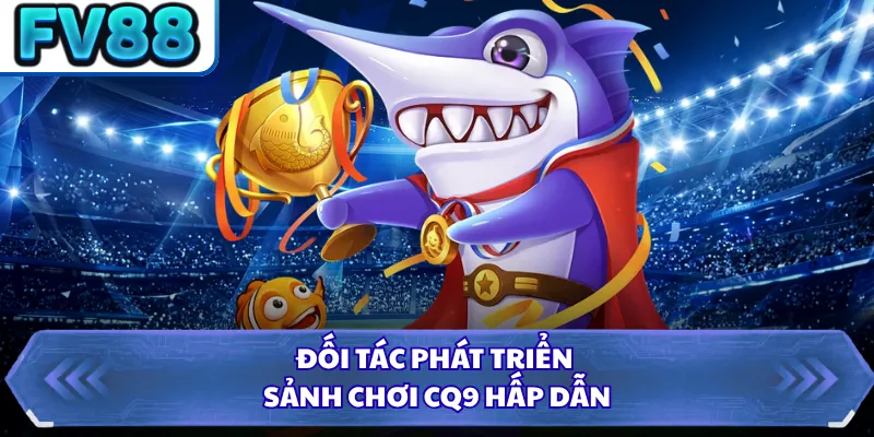 Bắn Cá DN88 2 Đối tác phát triển sảnh chơi CQ9 hấp dẫn