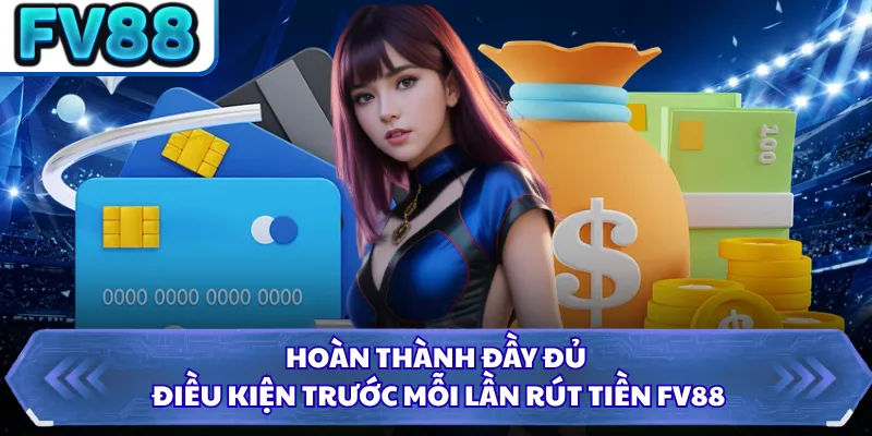 Rút Tiền DN88 2 Hoàn thành đầy đủ điều kiện trước mỗi lần rút tiền FV88