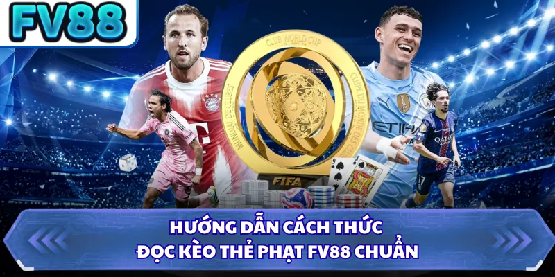 Kèo Thẻ Phạt FV88 - Hình Thức Đặt Cược Thể Thao Đẳng Cấp 4 Hướng dẫn cách thức đọc kèo thẻ phạt FV88 chuẩn