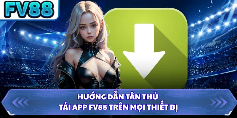 Tải App DN88 1 Hướng dẫn tân thủ tải app FV88 trên mọi thiết bị