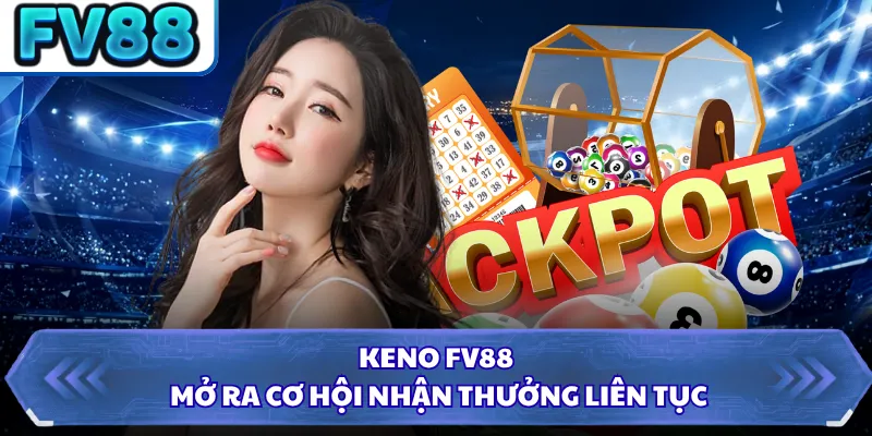 Keno FV88 - Luật Chơi Dễ Hiểu Cùng Cơ Hội Trúng Cao 1 Keno FV88 mở ra cơ hội nhận thưởng liên tục