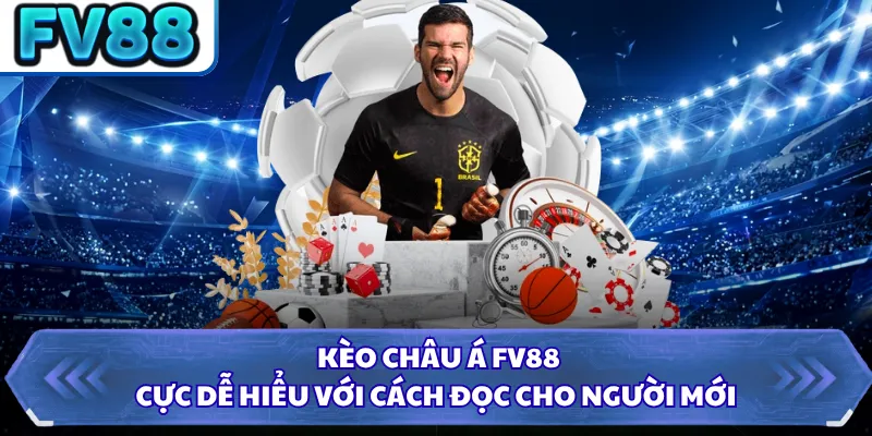 Kèo Châu Á FV88 - Cực Dễ Hiểu Với Cách Đọc Cho Người Mới 10 Kèo Châu Á FV88 - Cực Dễ Hiểu Với Cách Đọc Cho Người Mới