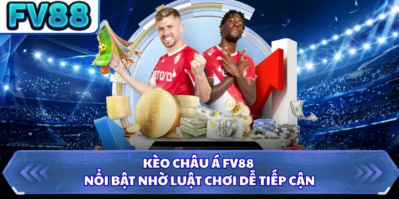 Kèo Châu Á FV88 - Cực Dễ Hiểu Với Cách Đọc Cho Người Mới 1 Kèo châu Á FV88 nổi bật nhờ luật chơi dễ tiếp cận