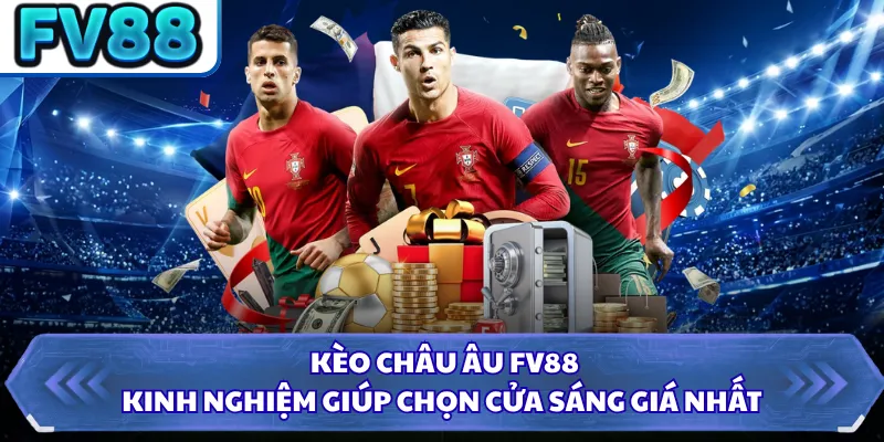 Kèo Châu Âu FV88 - Kinh Nghiệm Giúp Chọn Cửa Sáng Giá Nhất 9 Kèo Châu Âu FV88 - Kinh Nghiệm Giúp Chọn Cửa Sáng Giá Nhất