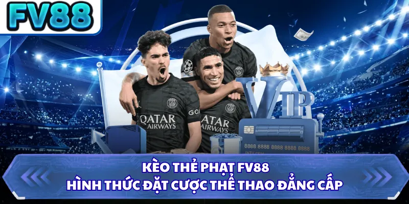 Kèo Thẻ Phạt FV88 - Hình Thức Đặt Cược Thể Thao Đẳng Cấp 8 Kèo Thẻ Phạt FV88 - Hình Thức Đặt Cược Thể Thao Đẳng Cấp