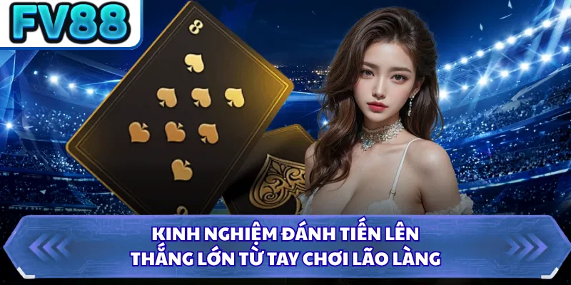 Tiến Lên Miền Nam FV88 - Trải Nghiệm Đấu Bài Đỉnh Cao 5 Kinh nghiệm đánh Tiến lên thắng lớn từ tay chơi lão làng