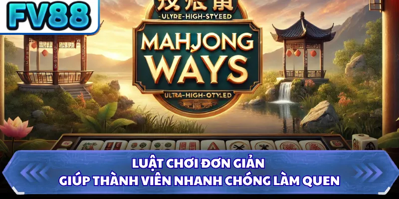 Mahjong Ways FV88 - Thưởng Lớn Với Cơ Chế Nhân Thưởng 2 Luật chơi đơn giản giúp thành viên nhanh chóng làm quen