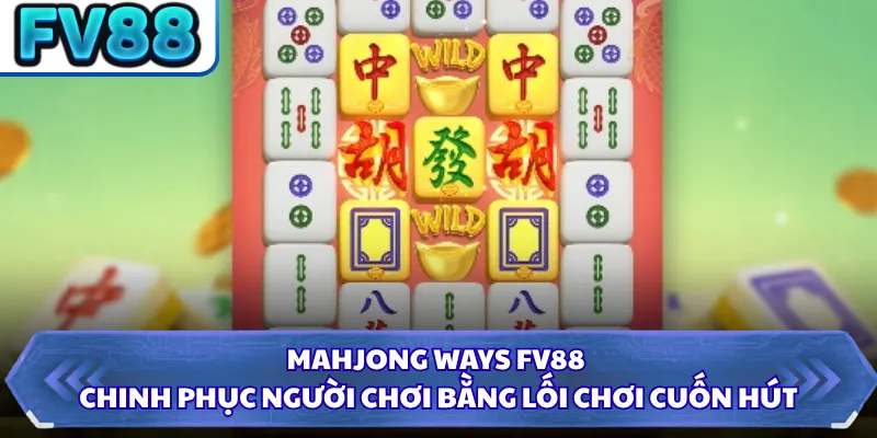 Mahjong Ways FV88 - Thưởng Lớn Với Cơ Chế Nhân Thưởng 1 Mahjong Ways FV88 chinh phục người chơi bằng lối chơi cuốn hút