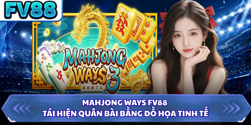 Mahjong Ways FV88 - Thưởng Lớn Với Cơ Chế Nhân Thưởng 3 Mahjong Ways FV88 tái hiện quân bài bằng đồ họa tinh tế