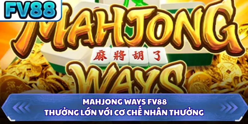 Mahjong Ways FV88 - Thưởng Lớn Với Cơ Chế Nhân Thưởng 6 Mahjong Ways FV88 - Thưởng Lớn Với Cơ Chế Nhân Thưởng