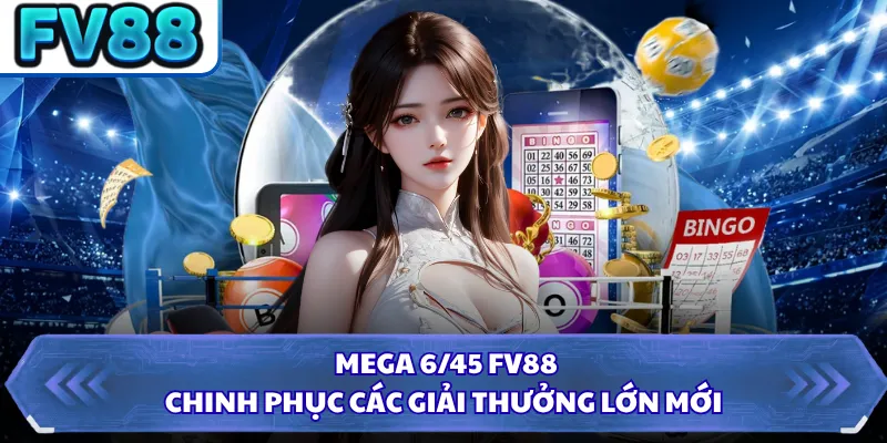 Mega 6/45 FV88 - Chinh Phục Các Giải Thưởng Lớn Mới 1 Mega 6/45 FV88 - Chinh Phục Các Giải Thưởng Lớn Mới