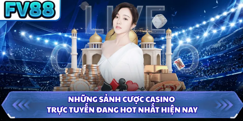 Casino Live DN88 2 Những sảnh cược casino trực tuyến đang hot nhất hiện nay