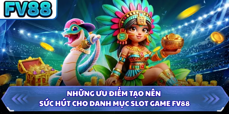 Slot Game DN88 1 Những ưu điểm tạo nên sức hút cho danh mục Slot Game FV88