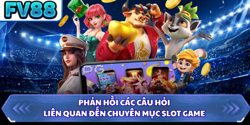 Slot Game DN88 5 Phản hồi các câu hỏi liên quan đến chuyên mục slot game