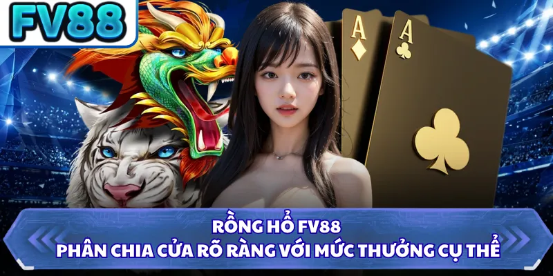 Rồng Hổ FV88 - Khuấy Đảo Sảnh Live Với Luật Chơi Dễ Thắng 3 Rồng Hổ FV88 phân chia cửa rõ ràng với mức thưởng cụ thể