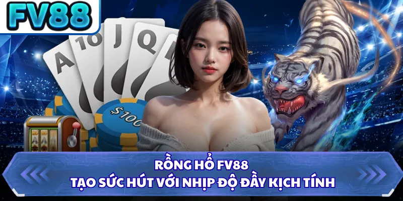 Rồng Hổ FV88 - Khuấy Đảo Sảnh Live Với Luật Chơi Dễ Thắng 1 Rồng Hổ FV88 tạo sức hút với nhịp độ đầy kịch tính