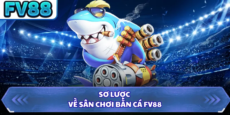 Bắn Cá DN88 1 Sơ lược về sân chơi bắn cá FV88
