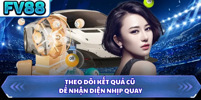 Keno FV88 - Luật Chơi Dễ Hiểu Cùng Cơ Hội Trúng Cao 4 Theo dõi kết quả cũ để nhận diện nhịp quay