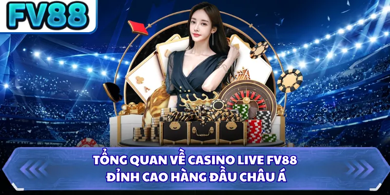 Casino Live DN88 1 Tổng quan về casino live FV88 đỉnh cao hàng đầu châu Á