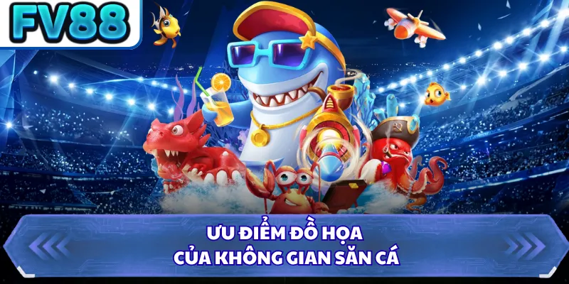 Bắn Cá Long Vương FV88 - Săn Thưởng Đại Dương Thế Hệ Mới 2 Ưu điểm đồ họa của không gian săn cá