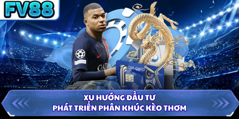 Kèo Thơm - Định Nghĩa Và Cách Nhận Biết Chính Xác Nhất 1 Xu hướng đầu tư, phát triển phân khúc kèo thơm